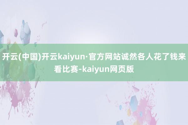 开云(中国)开云kaiyun·官方网站诚然各人花了钱来看比赛-kaiyun网页版
