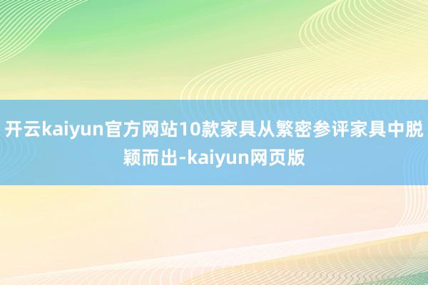 开云kaiyun官方网站10款家具从繁密参评家具中脱颖而出-kaiyun网页版