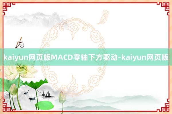 kaiyun网页版MACD零轴下方驱动-kaiyun网页版