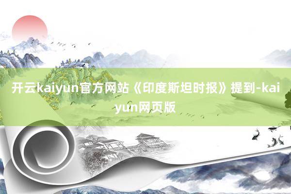 开云kaiyun官方网站《印度斯坦时报》提到-kaiyun网页版