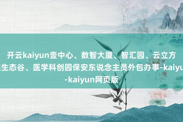 开云kaiyun壹中心、数智大厦、智汇园、云立方、区块链生态谷、医学科创园保安东说念主员外包办事-kaiyun网页版