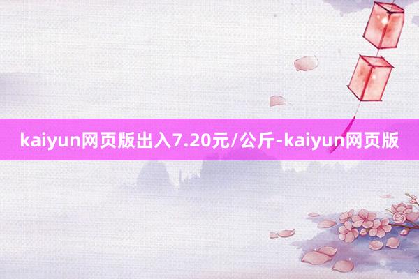 kaiyun网页版出入7.20元/公斤-kaiyun网页版