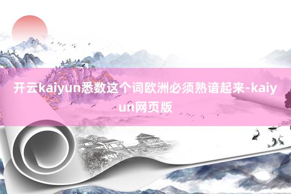 开云kaiyun悉数这个词欧洲必须熟谙起来-kaiyun网页版