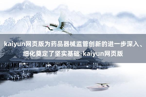 kaiyun网页版为药品器械监管创新的进一步深入、细化奠定了坚实基础-kaiyun网页版