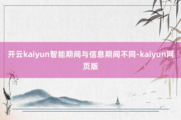 开云kaiyun智能期间与信息期间不同-kaiyun网页版