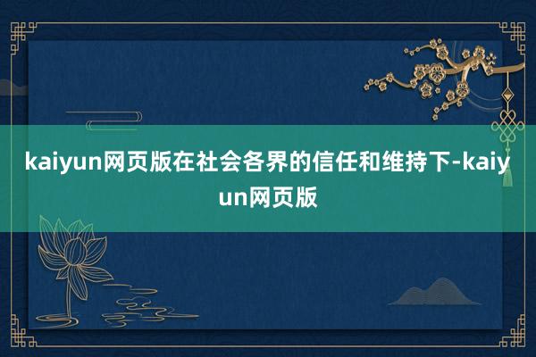 kaiyun网页版在社会各界的信任和维持下-kaiyun网页版