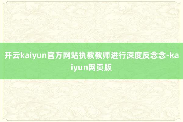开云kaiyun官方网站执教教师进行深度反念念-kaiyun网页版