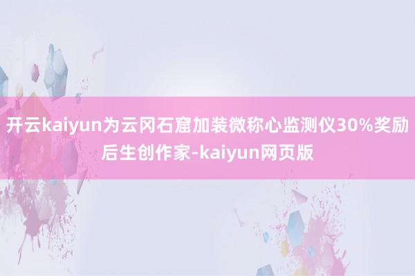 开云kaiyun为云冈石窟加装微称心监测仪30%奖励后生创作家-kaiyun网页版