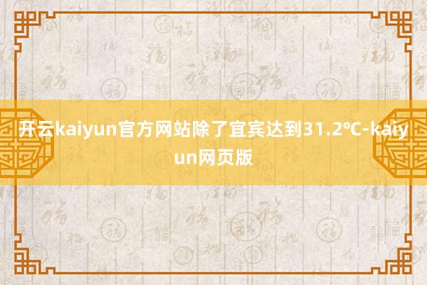 开云kaiyun官方网站除了宜宾达到31.2℃-kaiyun网页版