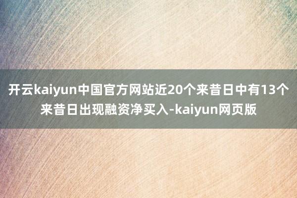 开云kaiyun中国官方网站近20个来昔日中有13个来昔日出现融资净买入-kaiyun网页版
