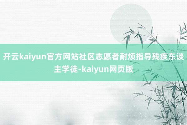 开云kaiyun官方网站社区志愿者耐烦指导残疾东谈主学徒-kaiyun网页版
