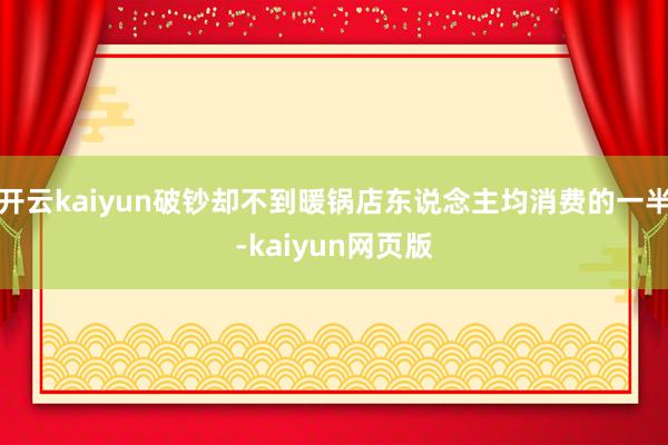 开云kaiyun破钞却不到暖锅店东说念主均消费的一半-kaiyun网页版