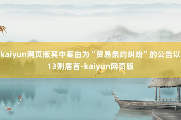 kaiyun网页版其中案由为“贸易条约纠纷”的公告以13则居首-kaiyun网页版