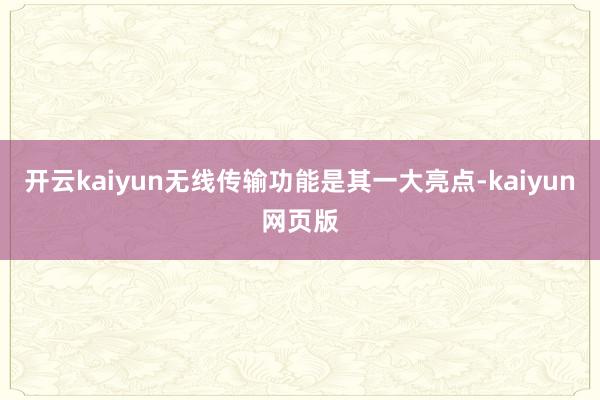 开云kaiyun无线传输功能是其一大亮点-kaiyun网页版