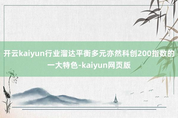 开云kaiyun行业溜达平衡多元亦然科创200指数的一大特色-kaiyun网页版