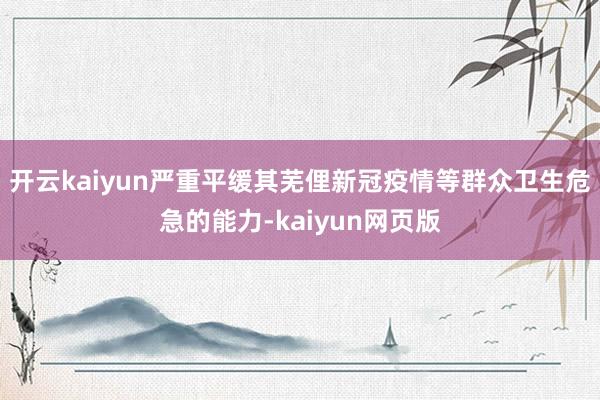开云kaiyun严重平缓其芜俚新冠疫情等群众卫生危急的能力-kaiyun网页版