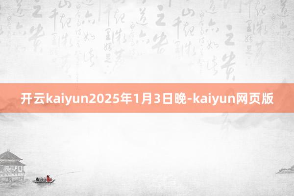 开云kaiyun2025年1月3日晚-kaiyun网页版