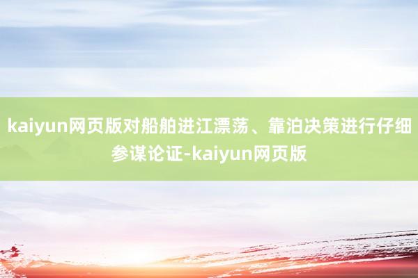 kaiyun网页版对船舶进江漂荡、靠泊决策进行仔细参谋论证-kaiyun网页版