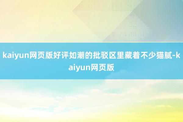 kaiyun网页版好评如潮的批驳区里藏着不少猫腻-kaiyun网页版