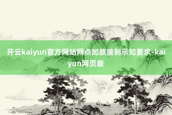 开云kaiyun官方网站网点如故接到示知要求-kaiyun网页版