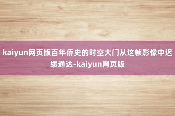 kaiyun网页版百年侨史的时空大门从这帧影像中迟缓通达-kaiyun网页版