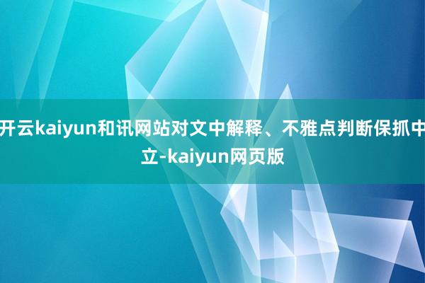 开云kaiyun和讯网站对文中解释、不雅点判断保抓中立-kaiyun网页版
