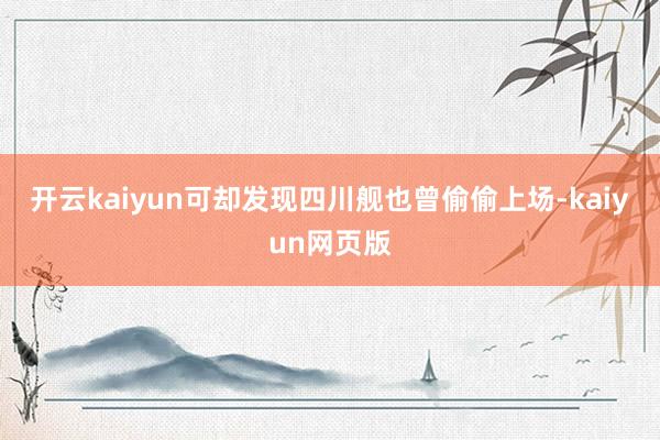 开云kaiyun可却发现四川舰也曾偷偷上场-kaiyun网页版