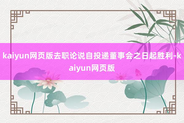 kaiyun网页版去职论说自投递董事会之日起胜利-kaiyun网页版