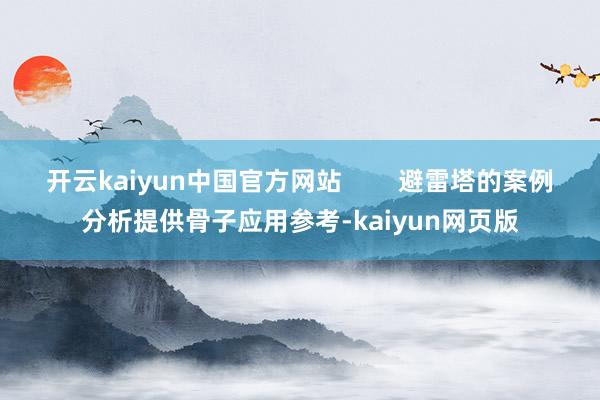 开云kaiyun中国官方网站        避雷塔的案例分析提供骨子应用参考-kaiyun网页版