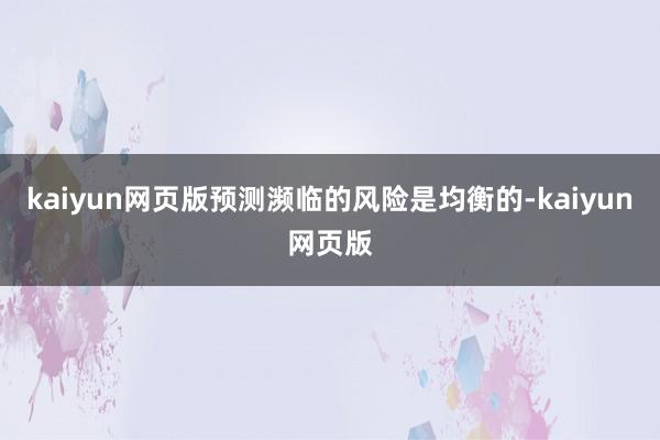 kaiyun网页版预测濒临的风险是均衡的-kaiyun网页版
